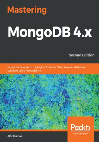 Mastering MongoDB 4.x. Expert techniques to run high-volume and fault-tolerant database solutions using MongoDB 4.x - Second Edition Alex Giamas - okladka książki