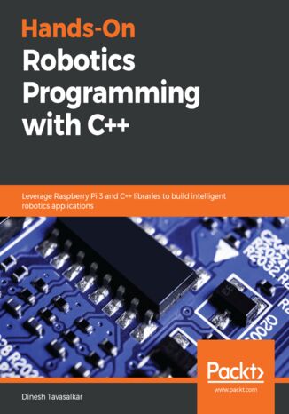 Hands-On Robotics Programming with C++. Leverage Raspberry Pi 3 and C++ libraries to build intelligent robotics applications Dinesh Tavasalkar - okladka książki