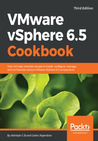 VMware vSphere 6.5 Cookbook. Over 140 task-oriented recipes to install, configure, manage, and orchestrate various VMware vSphere 6.5 components - Third Edition Abhilash G B, Cedric Rajendran - okladka książki