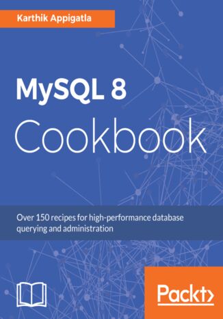 MySQL 8 Cookbook. Over 150 recipes for high-performance database querying and administration Karthik Appigatla - okladka książki