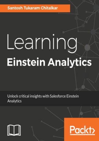 Learning Einstein Analytics. Unlock critical insights with Salesforce  Einstein Analytics Santosh Tukaram Chitalkar - okladka książki