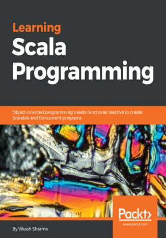 Learning Scala Programming. Object-oriented programming meets functional reactive to create Scalable and Concurrent programs Vikash Sharma - okladka książki