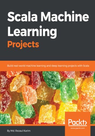 Scala Machine Learning Projects. Build real-world machine learning and deep learning projects with Scala Md. Rezaul Karim - okladka książki