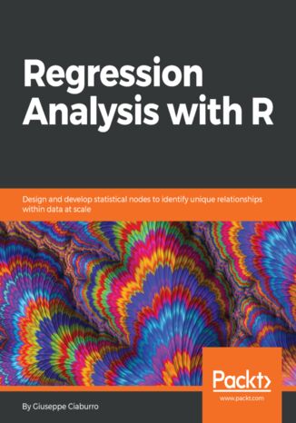 Regression Analysis with R. Design and develop statistical nodes to identify unique relationships within data at scale Giuseppe Ciaburro - okladka książki