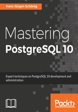 Mastering PostgreSQL 10. Expert techniques on PostgreSQL 10 development and administration Hans-Jürgen Schönig - okladka książki