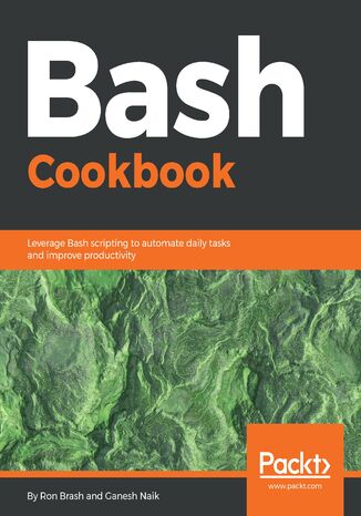 Bash Cookbook. Leverage Bash scripting to automate daily tasks and improve productivity Ron Brash, Ganesh Sanjiv Naik - okladka książki