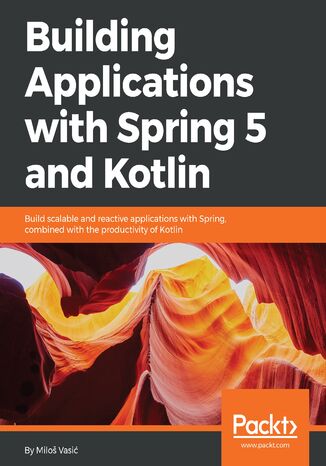 Building Applications with Spring 5 and Kotlin. Build scalable and reactive applications with Spring combined with the productivity of Kotlin Miloš Vasić - okladka książki