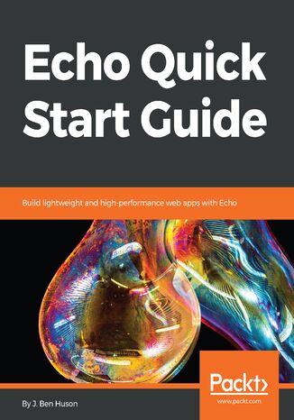 Echo Quick Start Guide. Build lightweight and high-performance web apps with Echo Ben Huson - okladka książki