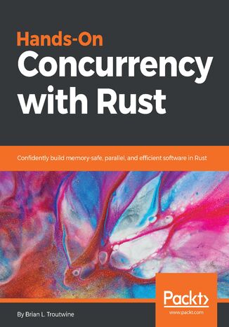 Hands-On Concurrency with Rust. Confidently build memory-safe, parallel, and efficient software in Rust Brian L. Troutwine - okladka książki