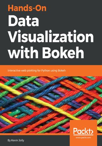 Hands-On Data Visualization with Bokeh. Interactive web plotting for Python using Bokeh Kevin Jolly - okladka książki