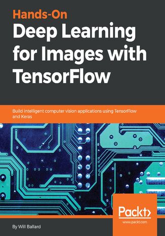 Hands-On Deep Learning for Images with TensorFlow. Build intelligent computer vision applications using TensorFlow and Keras Will Ballard - okladka książki