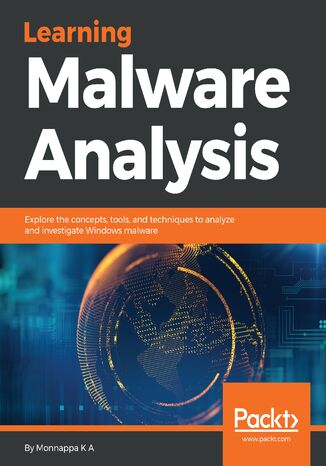 Learning Malware Analysis. Explore the concepts, tools, and techniques to analyze and investigate Windows malware Monnappa K A - okladka książki