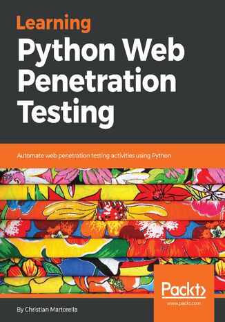 Learning Python Web Penetration Testing. Automate web penetration testing activities using Python Christian Martorella - okladka książki