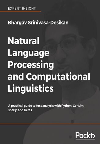 Natural Language Processing and Computational Linguistics. A practical guide to text analysis with Python, Gensim, spaCy, and Keras Bhargav Srinivasa-Desikan - okladka książki