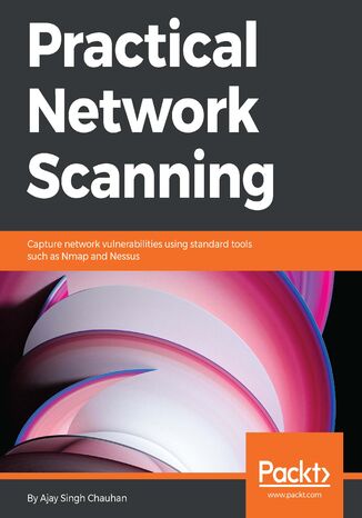 Practical Network Scanning. Capture network vulnerabilities using standard tools such as Nmap and Nessus Ajay Singh Chauhan - okladka książki