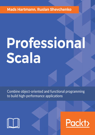 Professional Scala. Combine object-oriented and functional programming to build high-performance applications Mads Hartmann, Ruslan Shevchenko - okladka książki