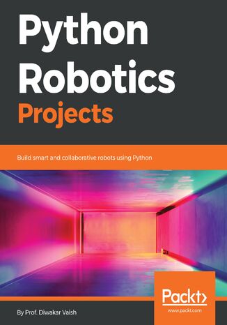 Python Robotics Projects. Build smart and collaborative robots using Python Prof. Diwakar Vaish - okladka książki