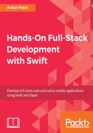 Hands-On Full-Stack Development with Swift. Develop full-stack web and native mobile applications using Swift and Vapor Ankur Patel - okladka książki