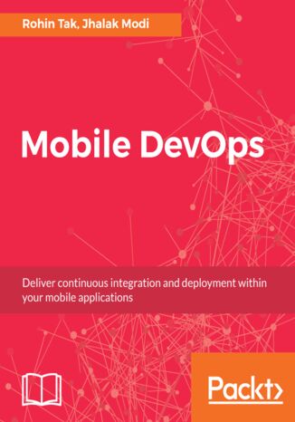 Mobile DevOps. Deliver continuous integration and deployment within your mobile applications Rohin Tak, Jhalak Modi - okladka książki