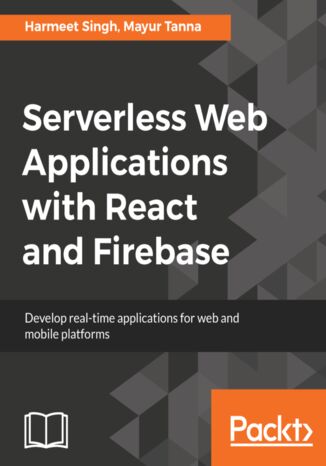 Serverless Web Applications with React and Firebase. Develop real-time applications for web and mobile platforms Harmeet Singh, Mayur Tanna - okladka książki