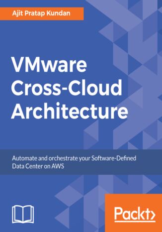 VMware Cross-Cloud Architecture. Automate and orchestrate your Software-Defined Data Center on AWS Ajit Pratap Kundan - okladka książki