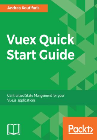 Vuex Quick Start Guide. Centralized State Management for your Vue.js applications Andrea Koutifaris - okladka książki