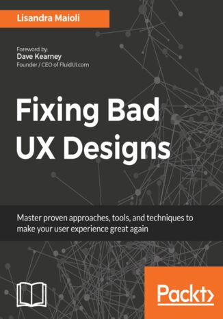 Fixing Bad UX Designs. Master proven approaches, tools, and techniques to make your user experience great again Lisandra Maioli - okladka książki
