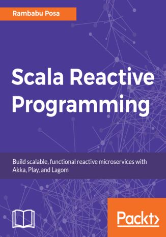 Scala Reactive Programming. Build scalable, functional reactive microservices with Akka, Play, and Lagom Rambabu Posa - okladka książki