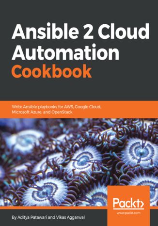 Ansible 2 Cloud Automation Cookbook. Write Ansible playbooks for AWS, Google Cloud, Microsoft Azure, and OpenStack Aditya Patawari, Vikas Aggarwal - okladka książki
