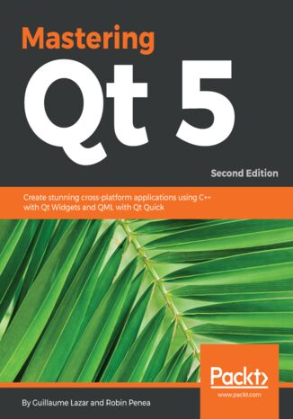 Mastering Qt 5. Create stunning cross-platform applications using C++ with Qt Widgets and QML with Qt Quick - Second Edition Guillaume Lazar, Robin Penea - okladka książki