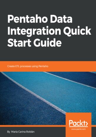 Pentaho Data Integration Quick Start Guide. Create ETL processes using Pentaho María Carina Roldán - okladka książki