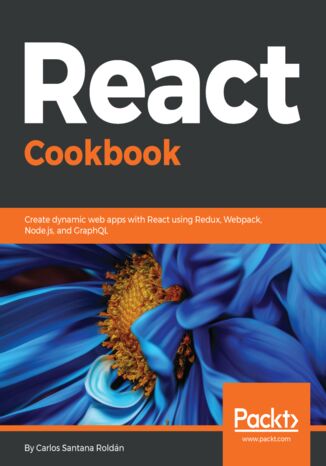 React Cookbook. Create dynamic web apps with React using Redux, Webpack, Node.js, and GraphQL Carlos Santana Roldán - okladka książki