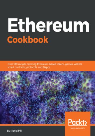 Ethereum Cookbook. Over 100 recipes covering Ethereum-based tokens, games, wallets, smart contracts, protocols, and Dapps Manoj P R - okladka książki