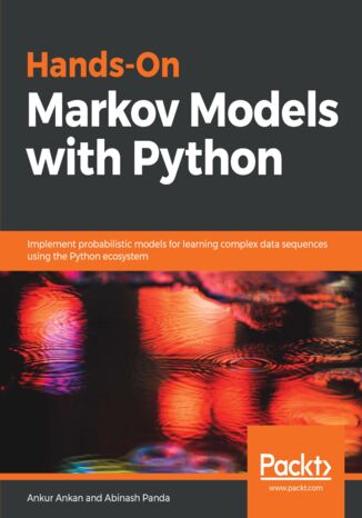 Hands-On Markov Models with Python. Implement probabilistic models for learning complex data sequences using the Python ecosystem Ankur Ankan, Abinash Panda - okladka książki