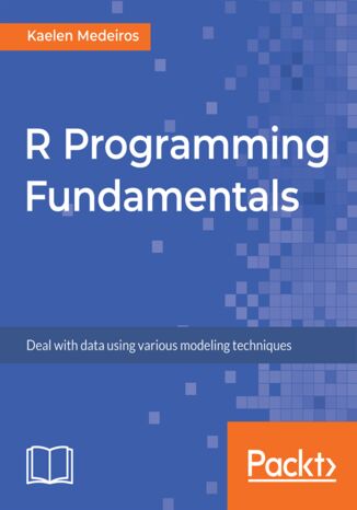 R Programming Fundamentals. Deal with data using various modeling techniques Kaelen Medeiros - okladka książki