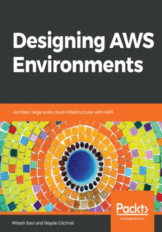 Designing AWS Environments. Architect large-scale cloud infrastructures with AWS Mitesh Soni, Wayde Gilchrist - okladka książki