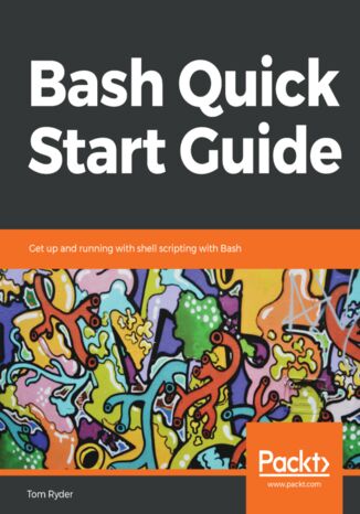 Bash Quick Start Guide. Get up and running with shell scripting with Bash Tom Ryder - okladka książki