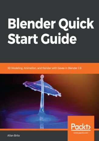 Blender Quick Start Guide. 3D Modeling, Animation, and Render with Eevee in Blender 2.8 Allan Brito - okladka książki