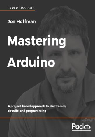Mastering Arduino. A project-based approach to electronics, circuits, and programming Jon Hoffman - okladka książki