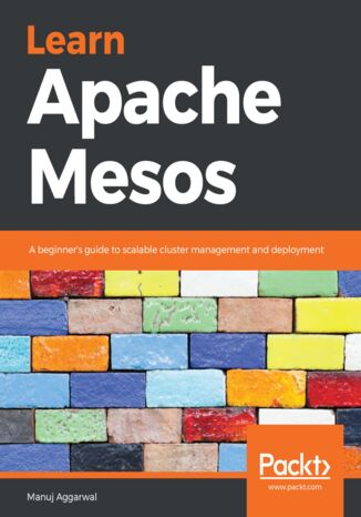 Learn Apache Mesos. A beginner&#x2019;s guide to scalable cluster management and deployment Manuj Aggarwal - okladka książki