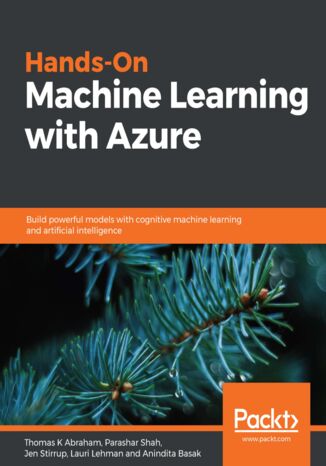 Hands-On Machine Learning with Azure. Build powerful models with cognitive machine learning and artificial intelligence Thomas K Abraham, Parashar Shah, Jen Stirrup, Lauri Lehman, Anindita Basak - okladka książki