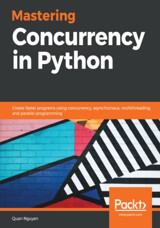 Mastering Concurrency in Python. Create faster programs using concurrency, asynchronous, multithreading, and parallel programming Quan Nguyen - okladka książki