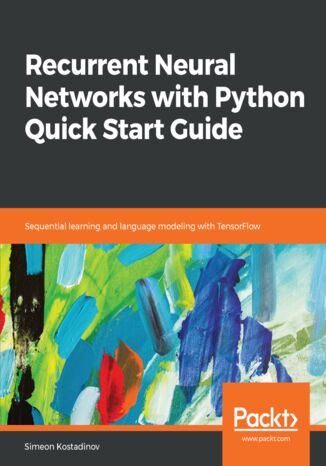 Recurrent Neural Networks with Python Quick Start Guide. Sequential learning and language modeling with TensorFlow Simeon Kostadinov - okladka książki