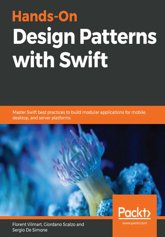 Hands-On Design Patterns with Swift. Master Swift best practices to build modular applications for mobile, desktop, and server platforms Florent Vilmart, Giordano Scalzo, Sergio De Simone - okladka książki