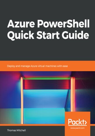 Azure PowerShell Quick Start Guide. Deploy and manage Azure virtual machines with ease Thomas Mitchell - okladka książki