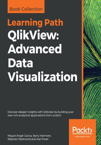 QlikView: Advanced Data Visualization. Discover deeper insights with Qlikview by building your own rich analytical applications from scratch Miguel  Angel Garcia, Barry Harmsen, Stephen Redmond, Karl Pover - okladka książki