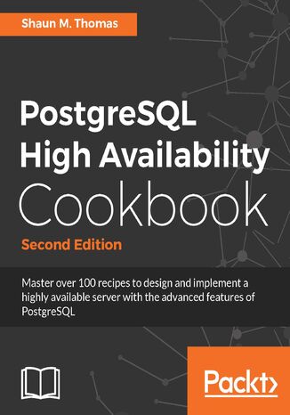 PostgreSQL High Availability Cookbook. Managing a reliable PostgreSQL database - Second Edition Shaun Thomas - okladka książki