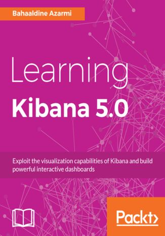 Learning Kibana 5.0. Exploit the visualization capabilities of Kibana and build powerful interactive dashboards Bahaaldine Azarmi - okladka książki