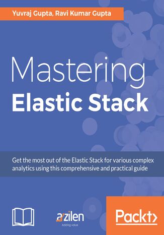 Mastering Elastic Stack. Dive into data analysis with a pursuit of mastering ELK Stack on real-world scenarios Ravi Kumar Gupta, Yuvraj Gupta - okladka książki