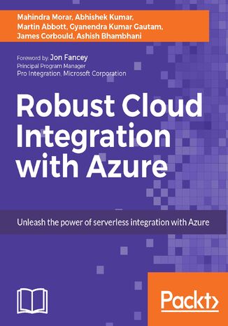 Robust Cloud Integration with Azure. Unleash the power of serverless integration with Azure Gyanendra Kumar Gautam, Ashish Bhambhani, Abhishek Kumar, James Corbould, Mahindra Morar, Martin Abbott - okladka książki